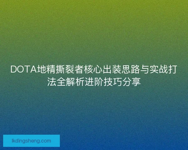 DOTA地精撕裂者核心出装思路与实战打法全解析进阶技巧分享